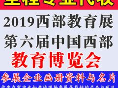 代收2019西部教育展资料与名片 中国西部教育博览会料与名片代收