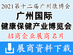 2021广州康博会第十二届广州国际健康保健产业博览会展商名片【208张】 保健食品中医理疗氢产品有机食品及饮料大健康