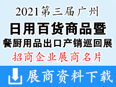 2021第三届广州日用百货商品博览会暨广东餐厨用品出口产销巡回展展商名片【219张】