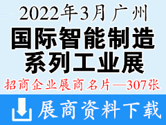 2022广州国际智能制造系列工业展-广州模具展|3D打印展|铸造压铸锻压工业展|自动化技术及装备|工业机器人|工业自动化工厂装备展商名片【307张】