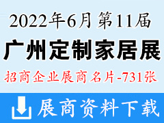 2022年6月第11届广州定制家居展览会展商名片【731张】 定制整装|智能家居展|装修零售供应链|全屋定制家具