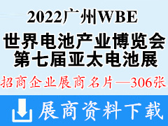 2022广州WBE世界电池产业博览会暨第七届亚太电池展展商名片【306张】充电新能源