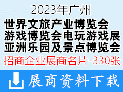 2023世界文旅产业博览会|广州游戏博览会|电玩游戏设备展|亚洲乐园及景点博览会展商名片【330张】游乐