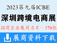 2023第九届ICBE跨交会|深圳跨境电商交易博览会|网红直播电商交易博览会展商名片【370张】