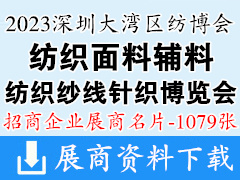 2023 intertextile大湾区纺博会|深圳大湾区纺织面料辅料纺织纱线针织博览会展商名片【1079张】