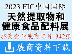 2023广州FIC中国国际天然提取物和健康食品配料展暨第22届全国食品添加剂和配料展展商名片【342张】