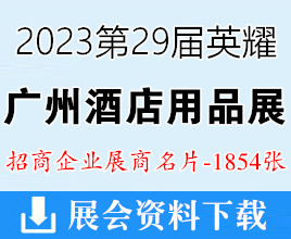 2023第29届英耀广州酒店用品展|广州清洁设备用品展|广州食品食材饮料及包装展览会展商名片【1854张】