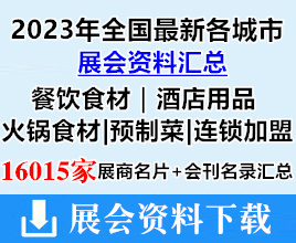 2023年全国最新各城市餐饮食材|酒店用品|火锅食材|预制菜|连锁加盟行业展会展商名片+会刊名录汇总【16015家】