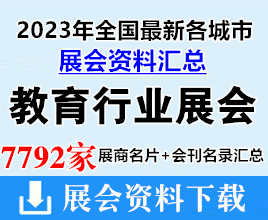 2023年全国最新各城市教育行业展会展商名片+会刊名录汇总【7792家】教育装备|高等教育|教育后勤|职业教育|幼教