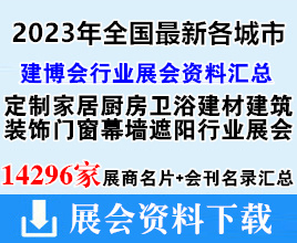 2023年全国最新各城市建博会|建材建筑装饰|门窗幕墙|遮阳|定制家居厨房卫浴行业展会展商名片+会刊名录汇总【14296家】