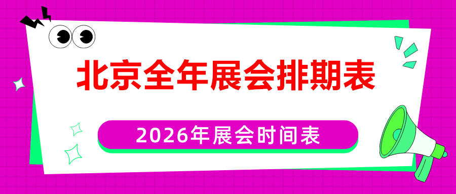 北京2026年全年展会排期表，#198代收展会资料网将持续更新并精心汇总为方便您随时掌握最新展会动态！