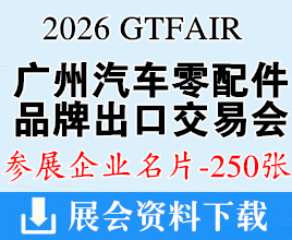 2026 GTFAIR广州汽配展名片、广州国际汽车零配件品牌出口交易会企业名片【250张】