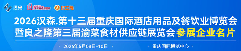 2026第十三届重庆国际酒店用品及餐饮业博览会暨良之隆第三届渝菜食材供应链展览会企业名片【319张】